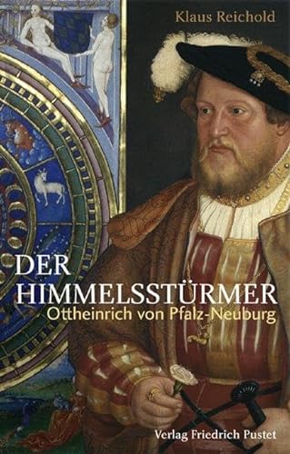 Der Himmelsstürmer: Ottheinrich von Pfalz-Neuburg (1502-1559) (Biografien) von Pustet, Friedrich GmbH